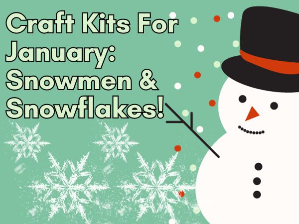 Snowmen & Snowflake Craft Kits Available In mid-January!
